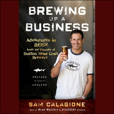 Brewing Up a Business Lib/E: Adventures in Beer from the Founder of Dogfish Head Craft Brewery