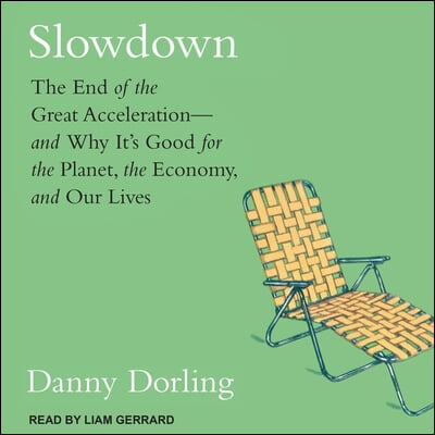 Slowdown: The End of the Great Acceleration-And Why It&#39;s Good for the Planet, the Economy, and Our Lives