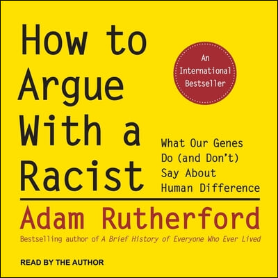 How to Argue with a Racist Lib/E: What Our Genes Do (and Don't) Say about Human Difference