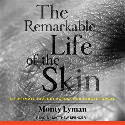 The Remarkable Life of the Skin Lib/E: An Intimate Journey Across Our Largest Organ