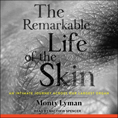The Remarkable Life of the Skin: An Intimate Journey Across Our Largest Organ