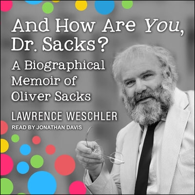 And How Are You, Dr. Sacks?: A Biographical Memoir of Oliver Sacks