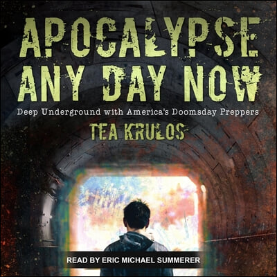 Apocalypse Any Day Now Lib/E: Deep Underground with America&#39;s Doomsday Preppers
