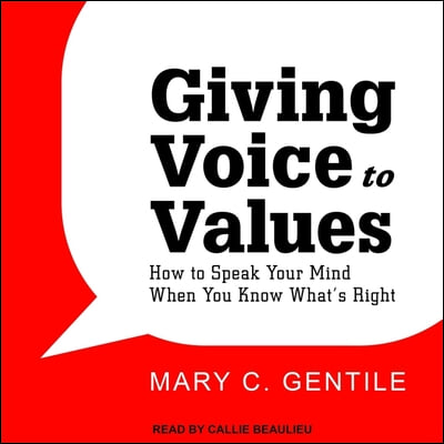 Giving Voice to Values Lib/E: How to Speak Your Mind When You Know What&#39;s Right