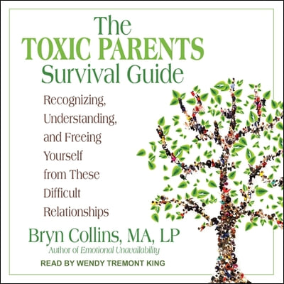 The Toxic Parents Survival Guide: Recognizing, Understanding, and Freeing Yourself from These Difficult Relationships