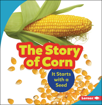 The Story of Corn: It Starts with a Seed