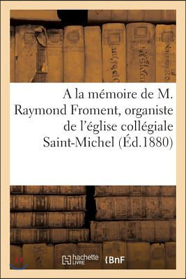 a la Memoire de M. Raymond Froment, Organiste de l&#39;Eglise Collegiale Saint-Michel