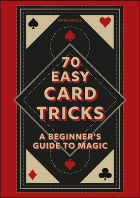70 Easy Card Tricks: A Beginner&#39;s Guide to Magic