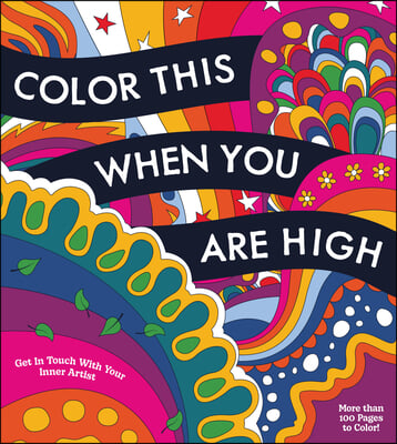 Color This When You Are High: Relax, Create, and Color - More Than 100 Pages to Color!