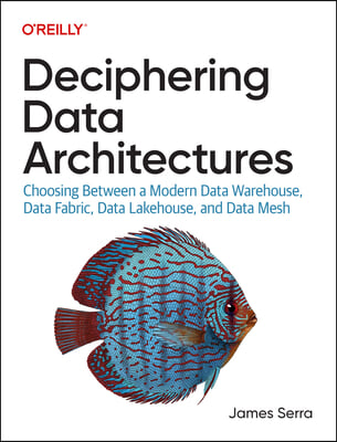 Deciphering Data Architectures: Choosing Between a Modern Data Warehouse, Data Fabric, Data Lakehouse, and Data Mesh
