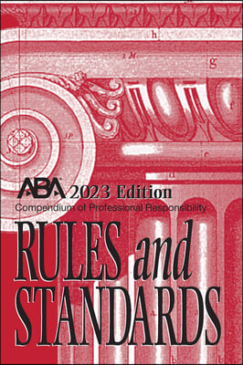 Compendium of Professional Responsibility Rules and Standards, 2023 Edition