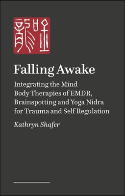 Falling Awake: The Fun(r) Guide to Integrating Emdr, Brainspotting and Yoga Nidra for Trauma and Self-Regulation