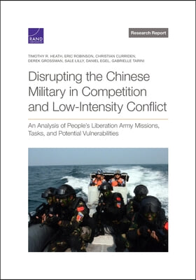 Disrupting the Chinese Military in Competition and Low-Intensity Conflict: An Analysis of People's Liberation Army Missions, Tasks, and Potential Vuln