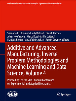 Additive and Advanced Manufacturing, Inverse Problem Methodologies and Machine Learning and Data Science, Volume 4: Proceedings of the 2023 Annual Con