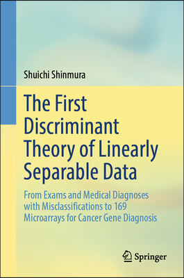 The First Discriminant Theory of Linearly Separable Data: From Exams and Medical Diagnoses with Misclassifications to 169 Microarrays for Cancer Gene