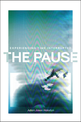 The Pause: Experiencing Time Interrupted