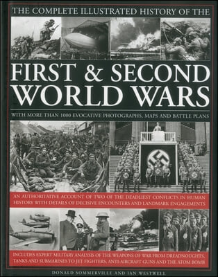 The Complete Illustrated History Of The First &amp; Second World Wars