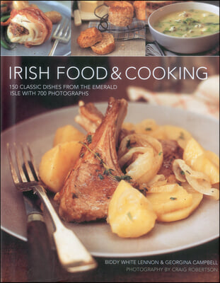 Irish Food &amp; Cooking: Traditional Irish Cuisine with Over 150 Delicious Step-By-Step Recipes from the Emerald Isle