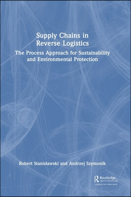 Supply Chains in Reverse Logistics: The Process Approach for Sustainability and Environmental Protection