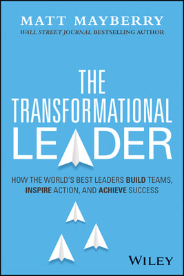 The Transformational Leader: How the World&#39;s Best Leaders Build Teams, Inspire Action, and Achieve Lasting Success