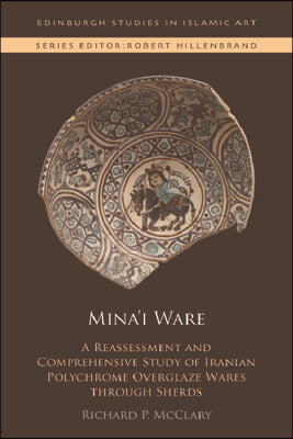 Mina'i Ware: A Reassessment and Comprehensive Study of Iranian Polychrome Overglaze Wares Through Sherds