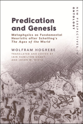 Predication and Genesis: Metaphysics as Fundamental Heuristic After Schelling&#39;s the Ages of the World