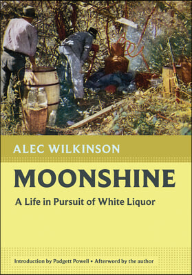 Moonshine: A Life in Pursuit of White Liquor