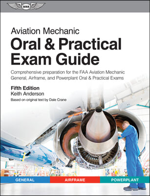 Aviation Mechanic Oral & Practical Exam Guide: Comprehensive Preparation for the FAA Aviation Mechanic General, Airframe, and Powerplant Oral & Practi