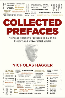 Collected Prefaces: Nicholas Hagger&#39;s Prefaces to 55 of His Literary and Universalist Works