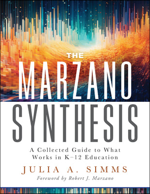 The Marzano Synthesis: A Collected Guide to What Works in K-12 Education (a Structured Exploration of Education Research to Inform Your Teach