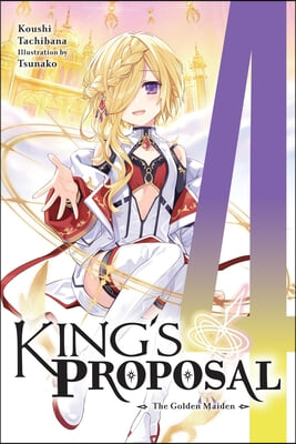 King&#39;s Proposal, Vol. 4 (Light Novel): The Golden Maiden Volume 4