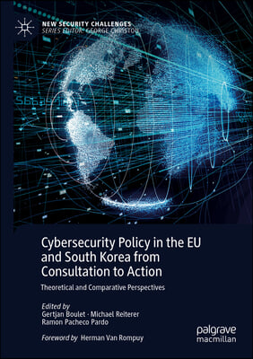 Cybersecurity Policy in the Eu and South Korea from Consultation to Action: Theoretical and Comparative Perspectives