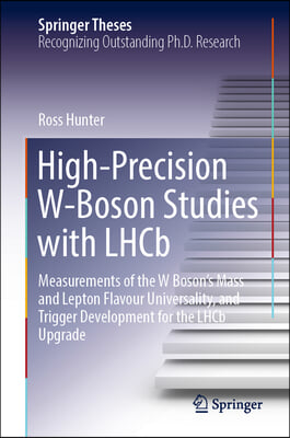 High-Precision W-Boson Studies with Lhcb: Measurements of the W Boson's Mass and Lepton Flavour Universality, and Trigger Development for the Lhcb Upg