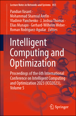 Intelligent Computing and Optimization: Proceedings of the 6th International Conference on Intelligent Computing and Optimization 2023 (Ico2023), Volu