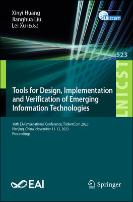 Tools for Design, Implementation and Verification of Emerging Information Technologies: 18th Eai International Conference, Tridentcom 2023, Nanjing, C