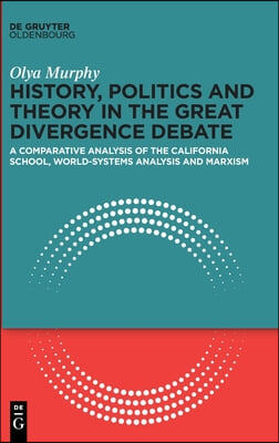 History, Politics and Theory in the Great Divergence Debate: A Comparative Analysis of the California School, World-Systems Analysis and Marxism