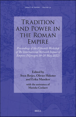 Tradition and Power in the Roman Empire: Proceedings of the Fifteenth Workshop of the International Network Impact of Empire (Nijmegen, 18-20 May 2022