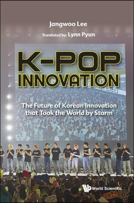 K-Pop Innovation: The Future of Korean Innovation That Took the World by Storm