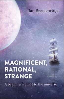 Magnificent, Rational, Strange: A Beginner&#39;s Guide to the Universe