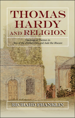 Thomas Hardy and Religion: Theological Themes in Tess of the d'Urbervilles and Jude the Obscure