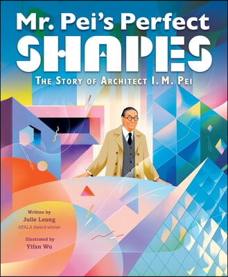 Mr. Pei&#39;s Perfect Shapes: The Story of Architect I. M. Pei