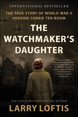 The Watchmaker&#39;s Daughter: The True Story of World War II Heroine Corrie Ten Boom