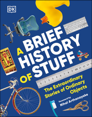 A Brief History of Stuff: The Extraordinary Stories of Ordinary Objects