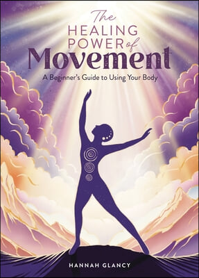 The Healing Power of Movement: A Beginner&#39;s Guide to Using Your Body