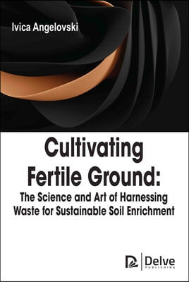 Cultivating Fertile Ground: The Science and Art of Harnessing Waste for Sustainable Soil Enrichment