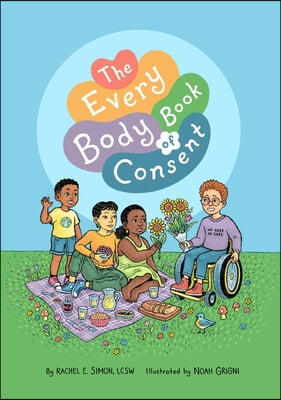 The Every Body Book of Consent: An Lgbtqia-Inclusive Guide to Respecting Boundaries, Bodies, and Beyond