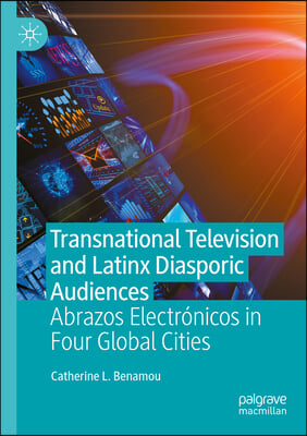 Transnational Television and Latinx Diasporic Audiences: Abrazos Electrónicos in Four Global Cities