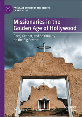 Missionaries in the Golden Age of Hollywood: Race, Gender, and Spirituality on the Big Screen