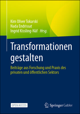 Transformationen Gestalten: Beitr&#228;ge Aus Forschung Und PRAXIS Des Privaten Und &#214;ffentlichen Sektors