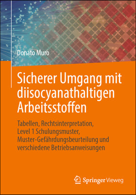 Sicherer Umgang Mit Diisocyanathaltigen Arbeitsstoffen: Tabellen, Rechtsinterpretation, Level 1 Schulungsmuster, Muster-Gefährdungsbeurteilung Und Ver